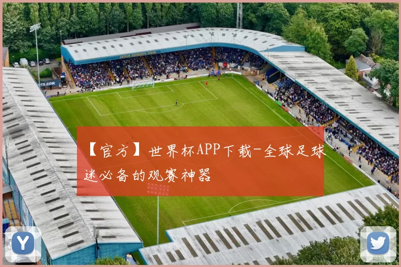 【官方】世界杯APP下载-全球足球迷必备的观赛神器