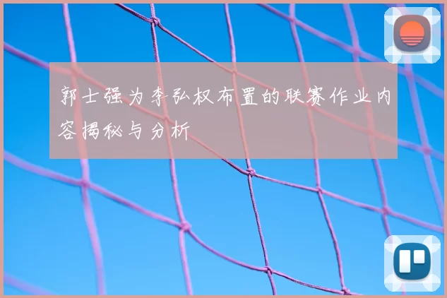 郭士强为李弘权布置的联赛作业内容揭秘与分析