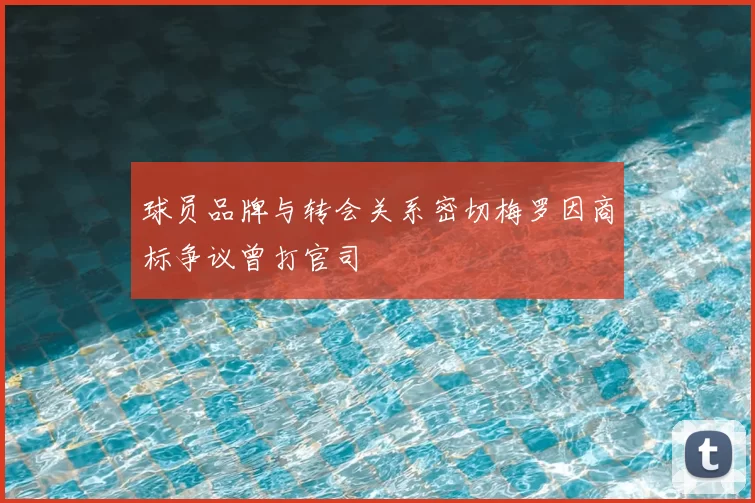 球员品牌与转会关系密切梅罗因商标争议曾打官司