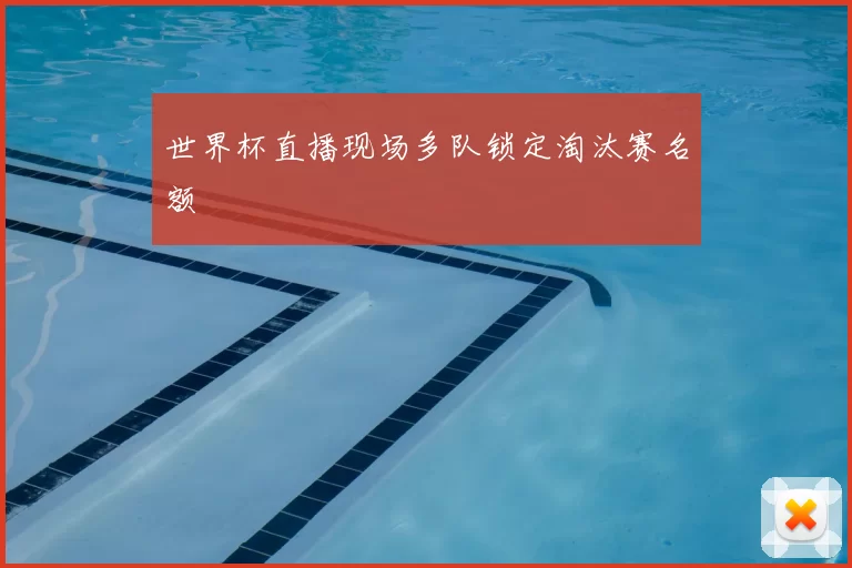 世界杯直播现场多队锁定淘汰赛名额