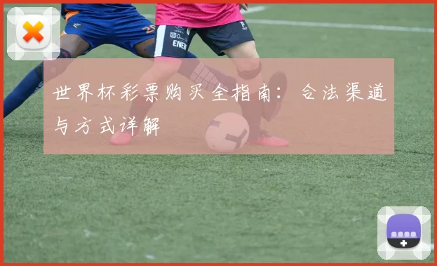 世界杯彩票购买全指南：合法渠道与方式详解