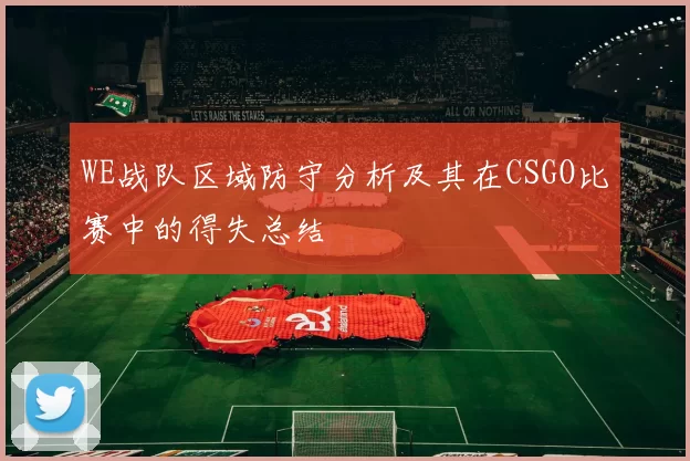 WE战队区域防守分析及其在CSGO比赛中的得失总结