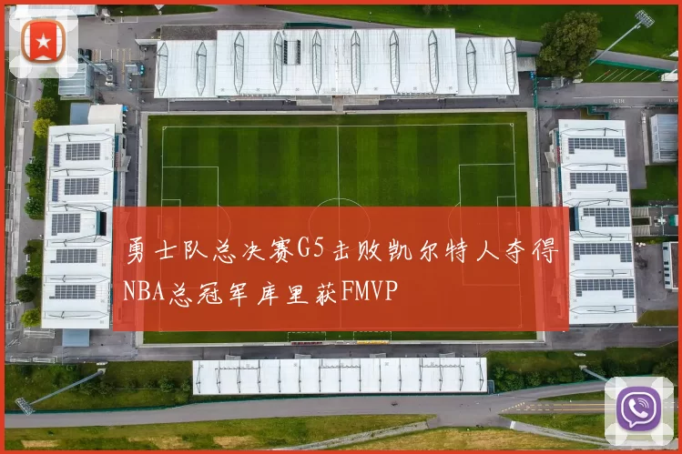 勇士队总决赛G5击败凯尔特人夺得NBA总冠军库里获FMVP