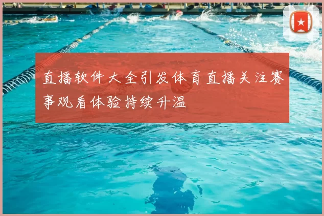 直播软件大全引发体育直播关注赛事观看体验持续升温