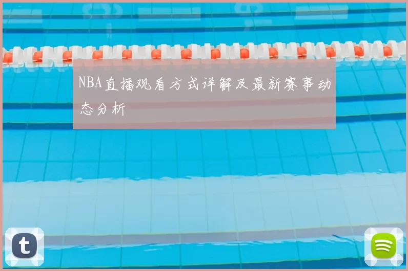NBA直播观看方式详解及最新赛事动态分析