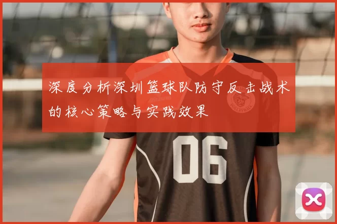 深度分析深圳篮球队防守反击战术的核心策略与实践效果