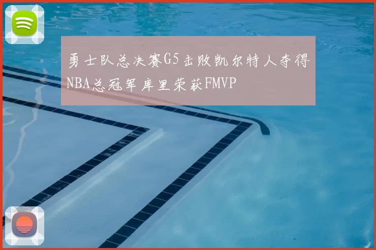 勇士队总决赛G5击败凯尔特人夺得NBA总冠军库里荣获FMVP