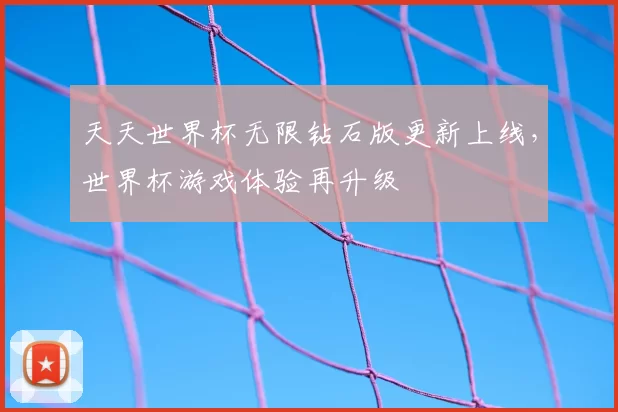 天天世界杯无限钻石版更新上线,世界杯游戏体验再升级
